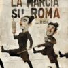 La marcia su Roma - Antonello Silverini Opera di Antonello Silverini